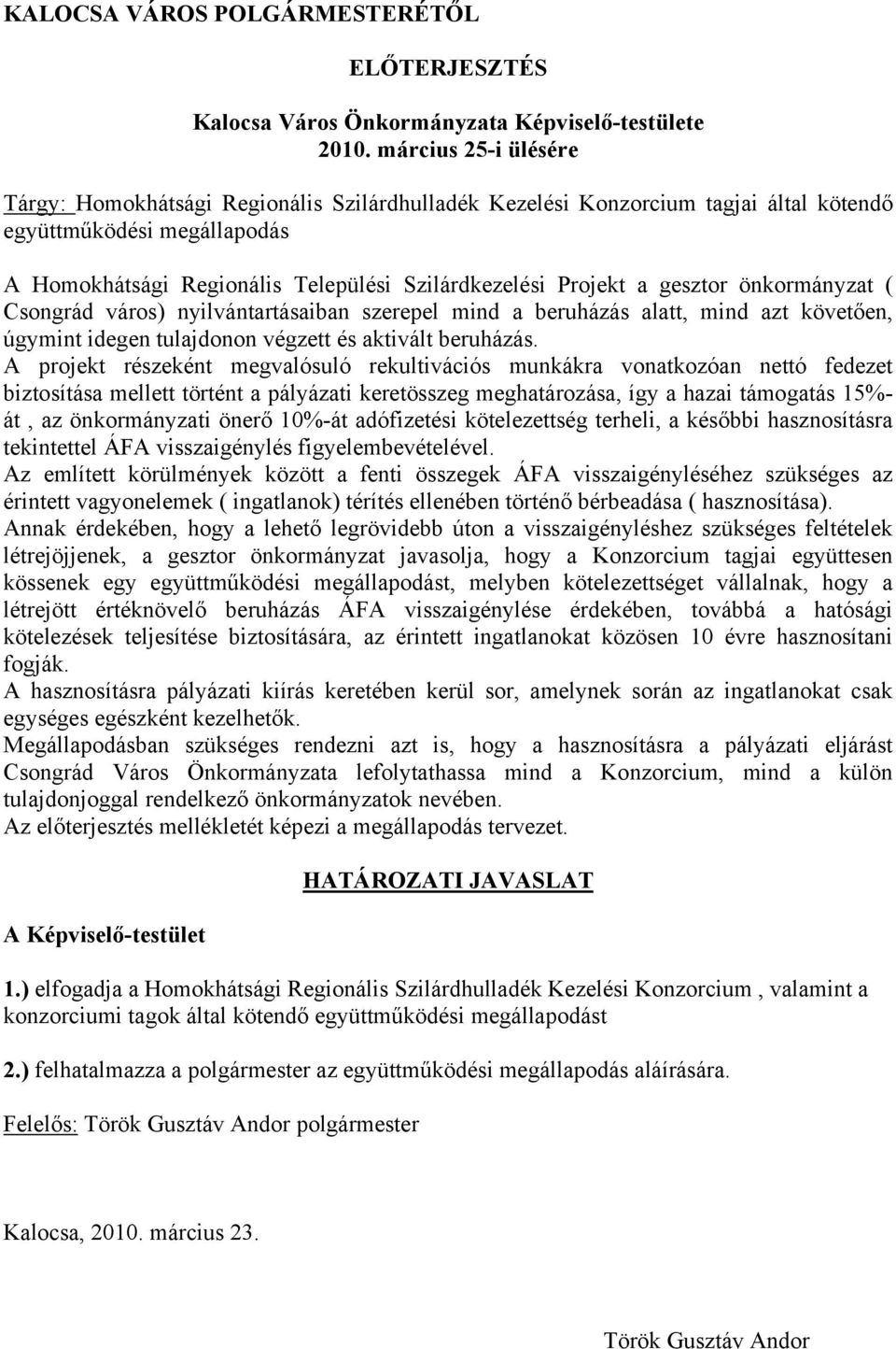 gesztor önkormányzat ( Csongrád város) nyilvántartásaiban szerepel mind a beruházás alatt, mind azt követően, úgymint idegen tulajdonon végzett és aktivált beruházás.