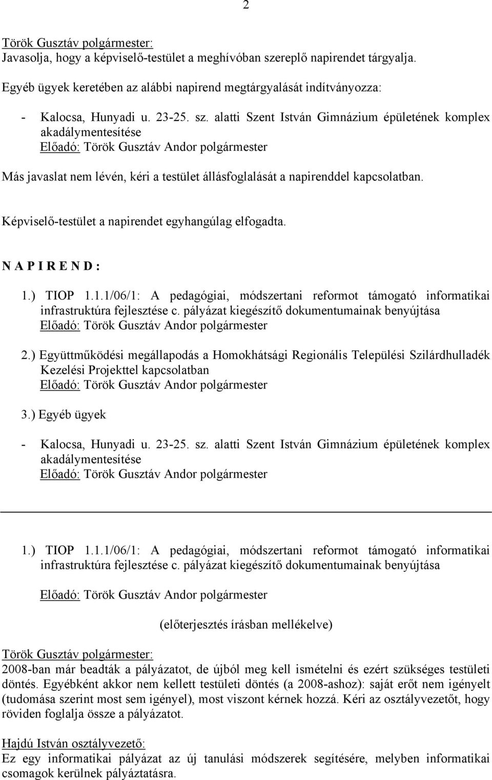 Képviselő-testület a napirendet egyhangúlag elfogadta. N A P I R E N D : 1.) TIOP 1.1.1/06/1: A pedagógiai, módszertani reformot támogató informatikai infrastruktúra fejlesztése c.