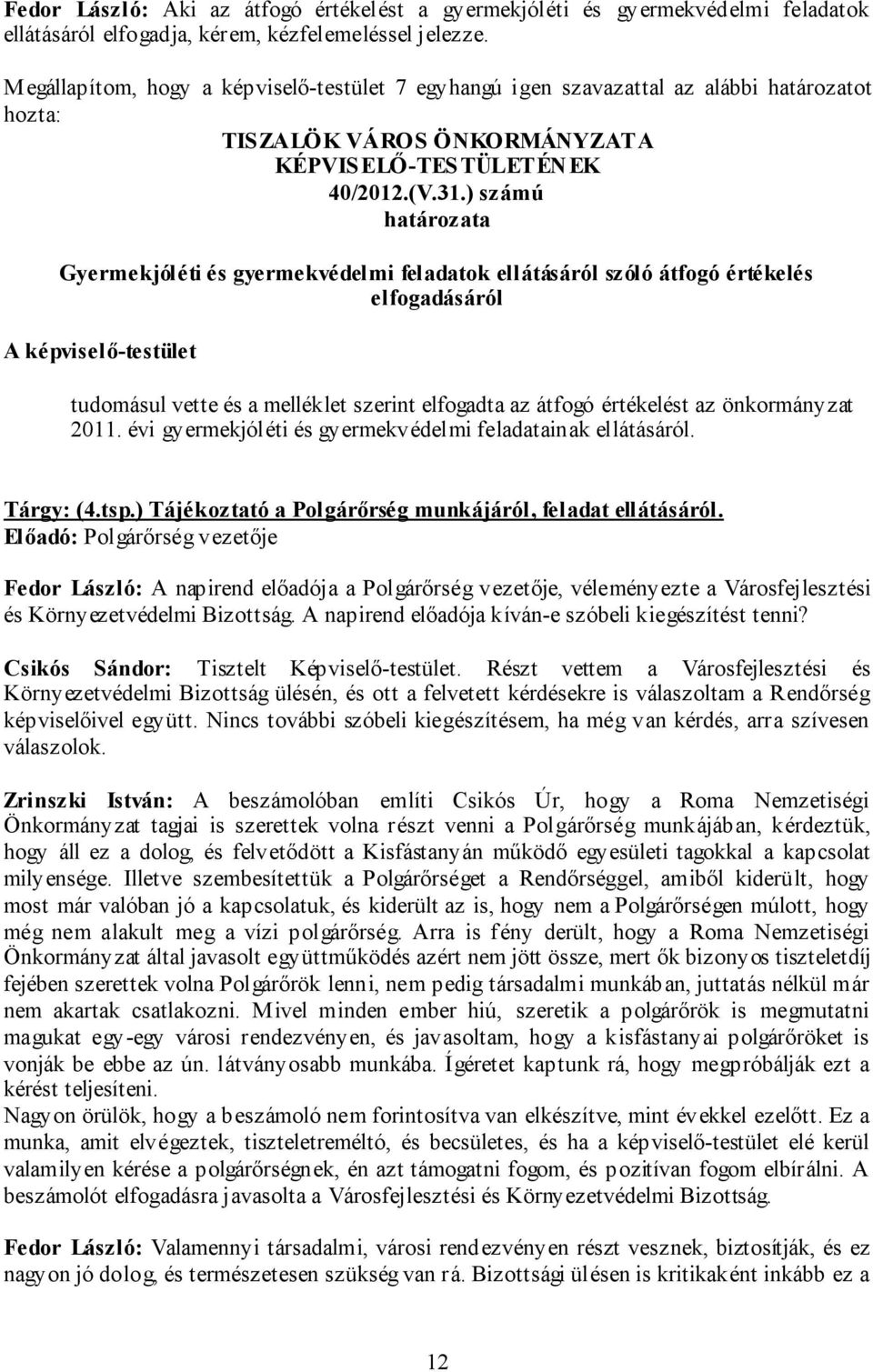 ) számú határozata Gyermekjóléti és gyermekvédelmi feladatok ellátásáról szóló átfogó értékelés elfogadásáról A képviselő-testület tudomásul vette és a melléklet szerint elfogadta az átfogó