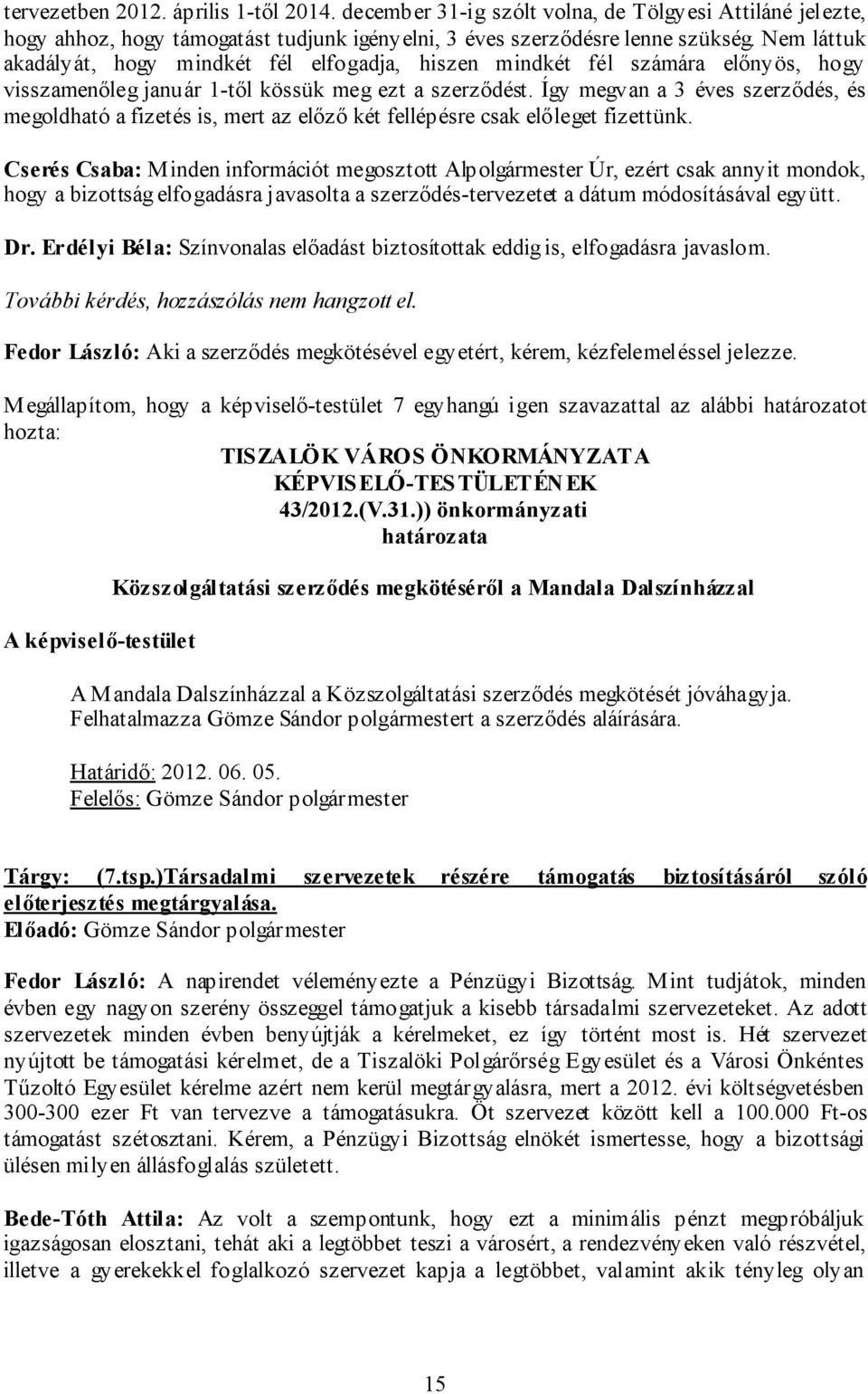 Így megvan a 3 éves szerződés, és megoldható a fizetés is, mert az előző két fellépésre csak előleget fizettünk.