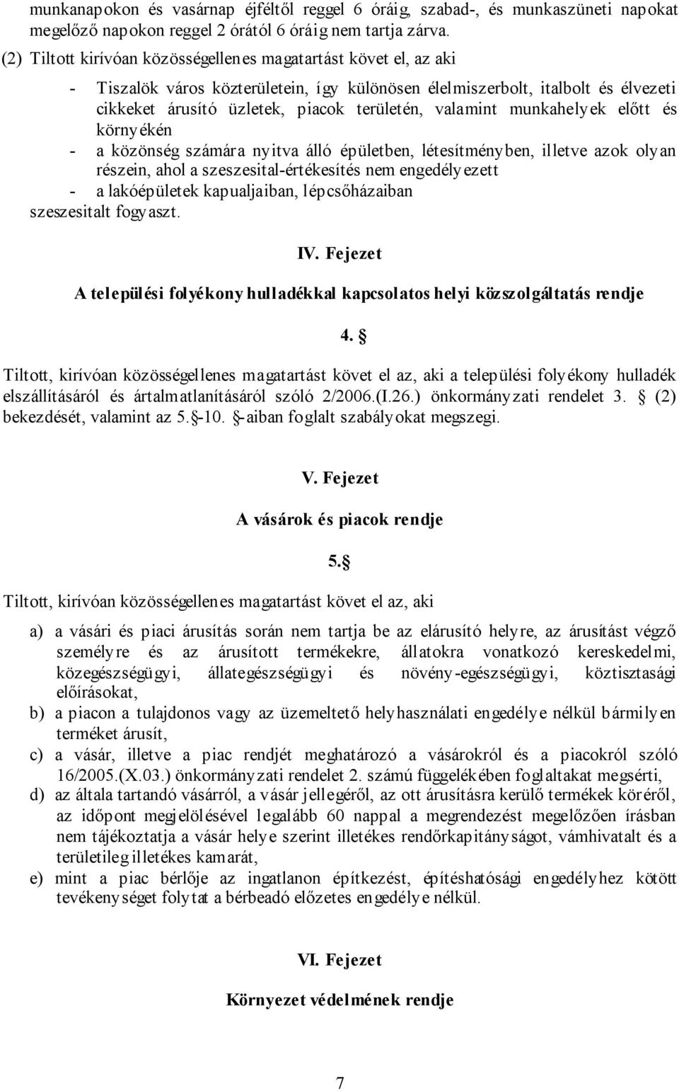 valamint munkahelyek előtt és környékén - a közönség számára nyitva álló épületben, létesítményben, illetve azok olyan részein, ahol a szeszesital-értékesítés nem engedélyezett - a lakóépületek