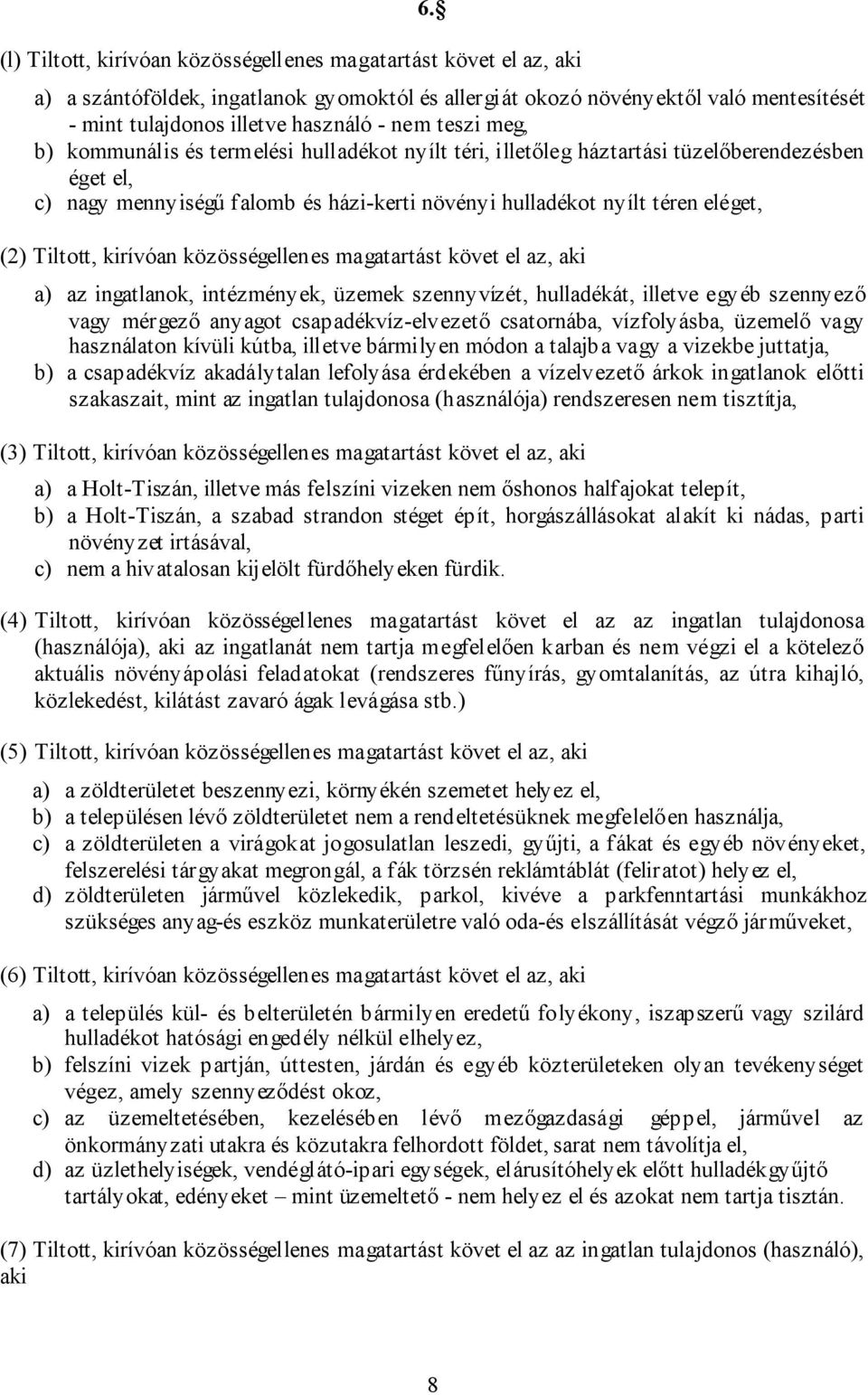 Tiltott, kirívóan közösségellenes magatartást követ el az, aki a) az ingatlanok, intézmények, üzemek szennyvízét, hulladékát, illetve egyéb szennyező vagy mérgező anyagot csapadékvíz-elvezető