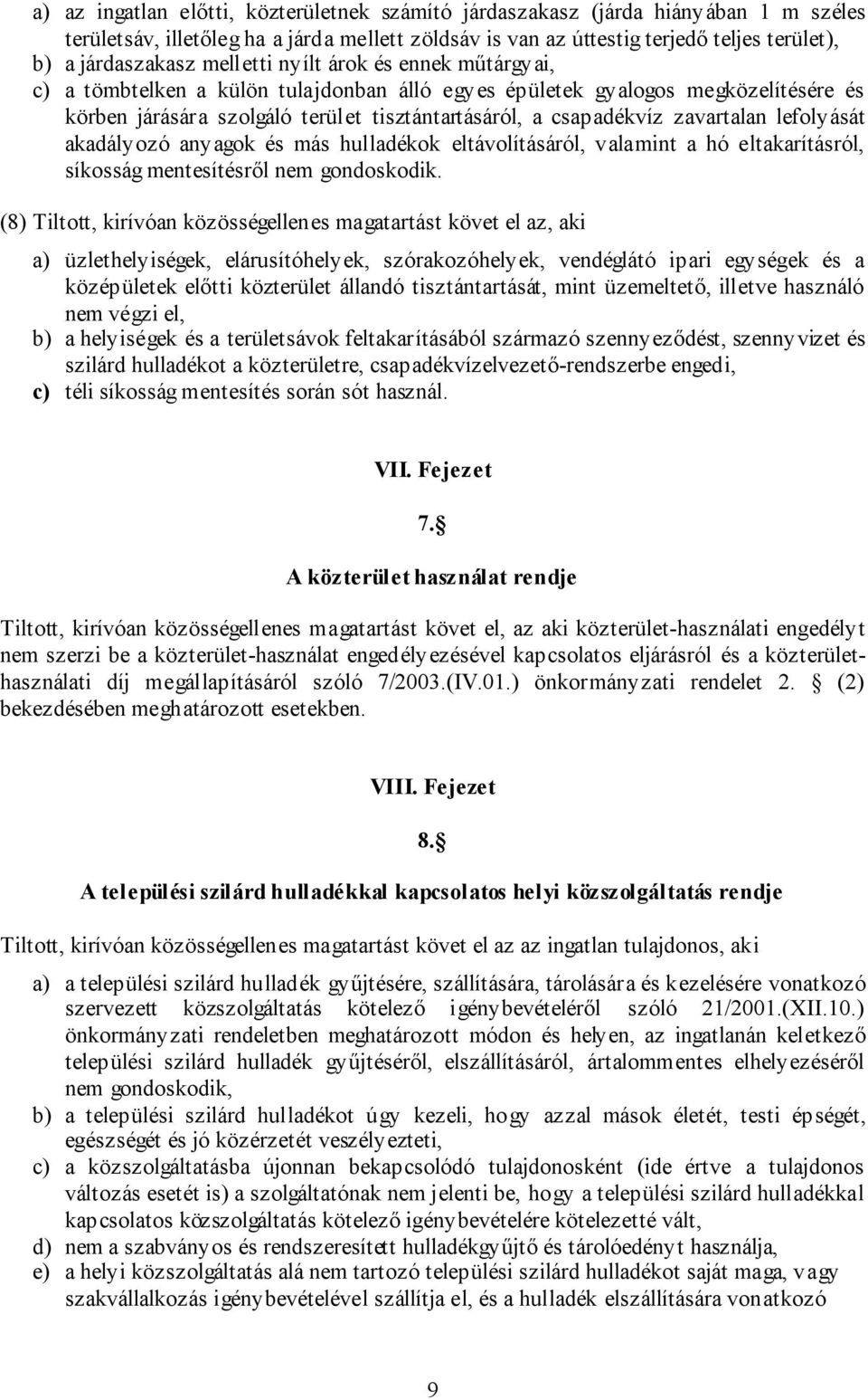 zavartalan lefolyását akadályozó anyagok és más hulladékok eltávolításáról, valamint a hó eltakarításról, síkosság mentesítésről nem gondoskodik.