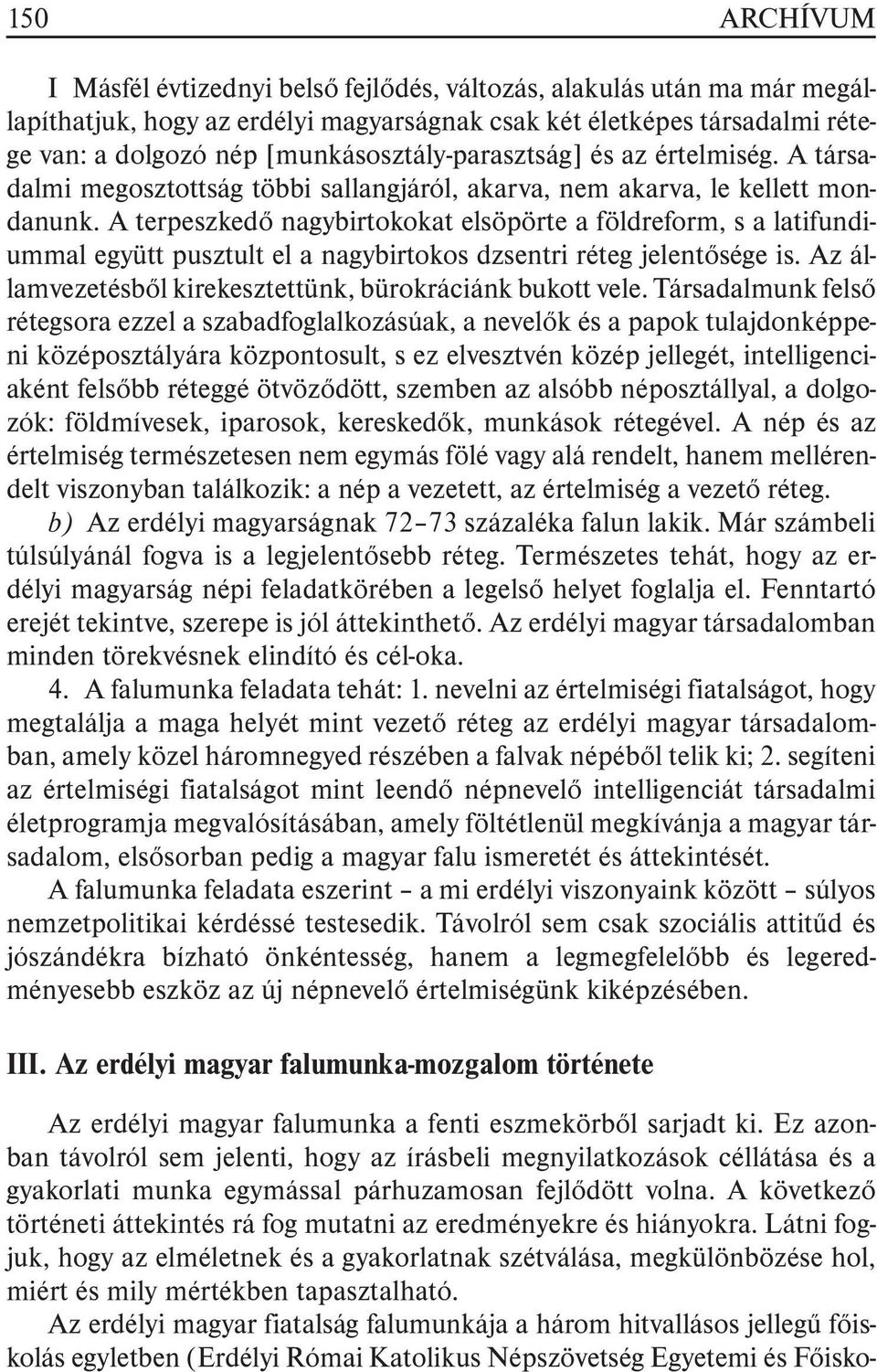 A terpeszkedõ nagybirtokokat elsöpörte a földreform, s a latifundiummal együtt pusztult el a nagybirtokos dzsentri réteg jelentõsége is. Az államvezetésbõl kirekesztettünk, bürokráciánk bukott vele.