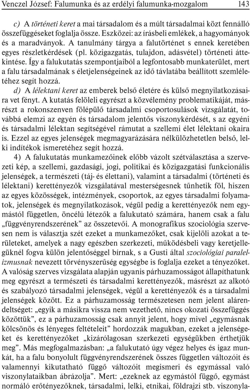 Így a falukutatás szempontjaiból a legfontosabb munkaterület, mert a falu társadalmának s életjelenségeinek az idõ távlatába beállított szemléletéhez segít hozzá.