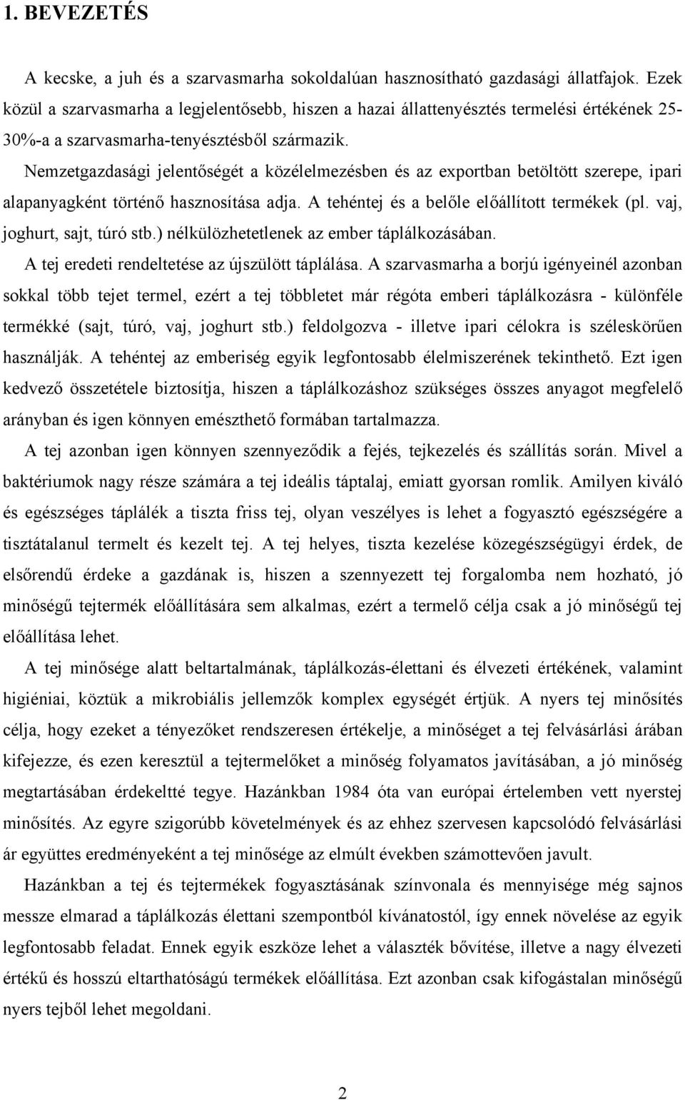 Nemzetgazdasági jelentőségét a közélelmezésben és az exportban betöltött szerepe, ipari alapanyagként történő hasznosítása adja. A tehéntej és a belőle előállított termékek (pl.