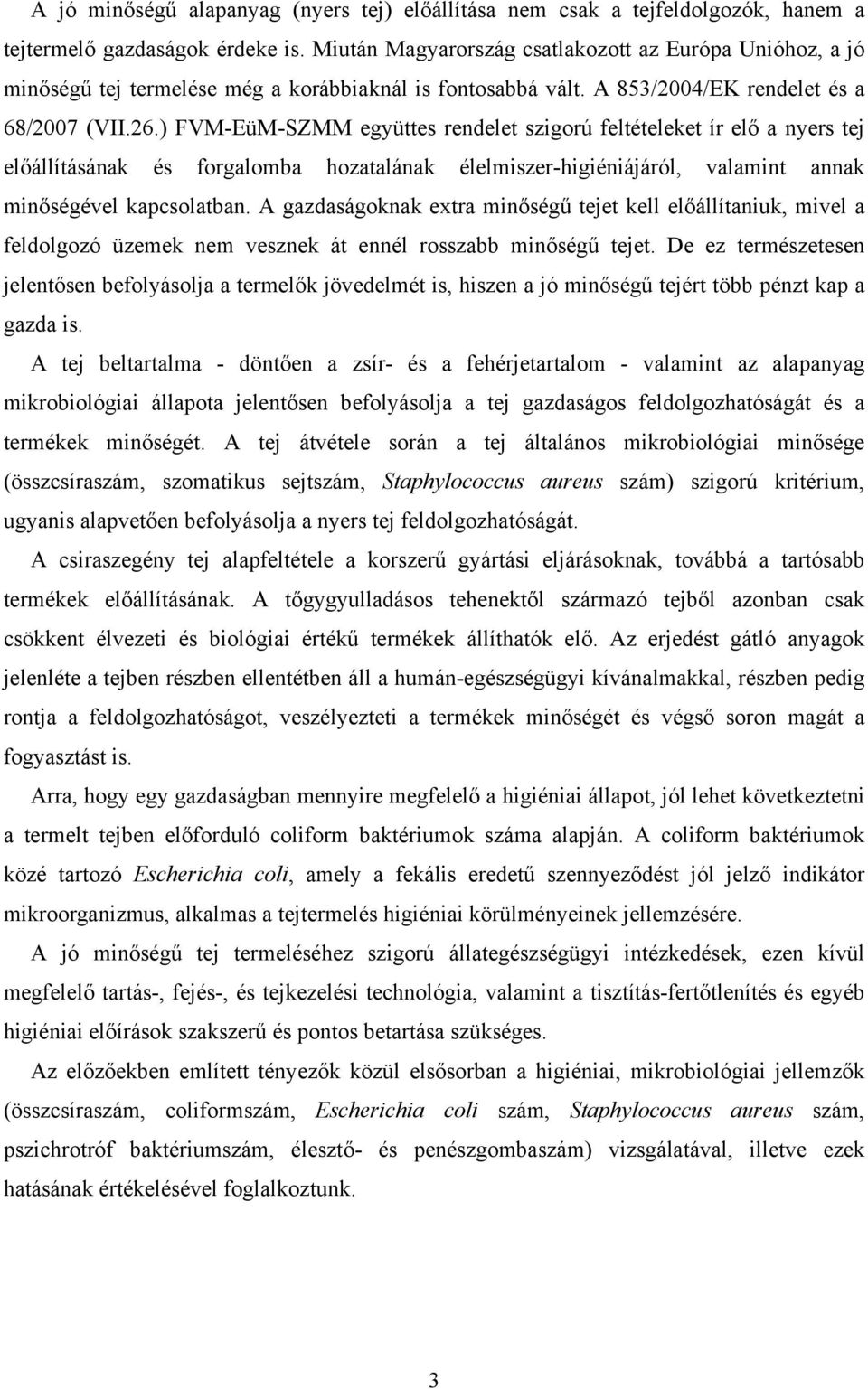 ) FVM-EüM-SZMM együttes rendelet szigorú feltételeket ír elő a nyers tej előállításának és forgalomba hozatalának élelmiszer-higiéniájáról, valamint annak minőségével kapcsolatban.