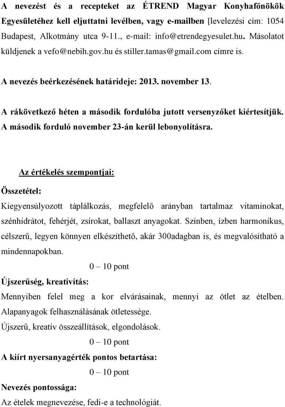 A rákövetkező héten a második fordulóba jutott versenyzőket kiértesítjük. A második forduló november 23-án kerül lebonyolításra.