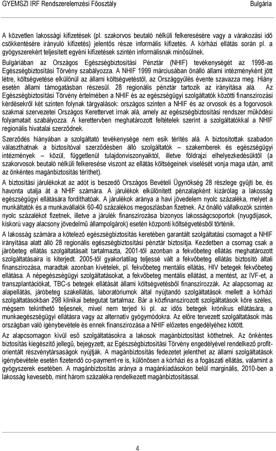 Bulgáriában az Országos Egészségbiztosítási Pénztár (NHIF) tevékenységét az 1998-as Egészségbiztosítási Törvény szabályozza.