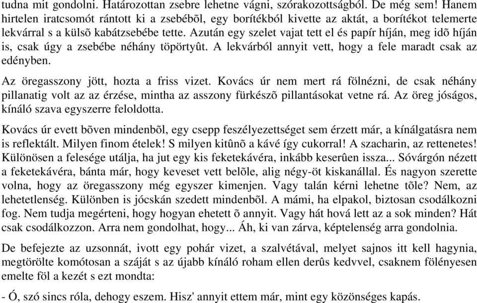 Azután egy szelet vajat tett el és papír híján, meg idõ híján is, csak úgy a zsebébe néhány töpörtyût. A lekvárból annyit vett, hogy a fele maradt csak az edényben.