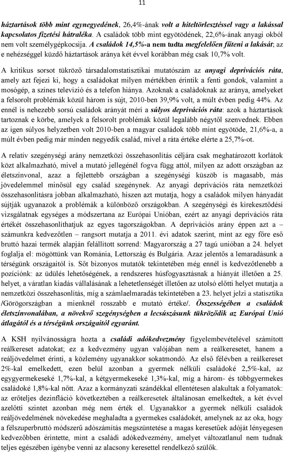 A családok 14,5%-a nem tudta megfelelően fűteni a lakását; az e nehézséggel küzdő háztartások aránya két évvel korábban még csak 10,7% volt.