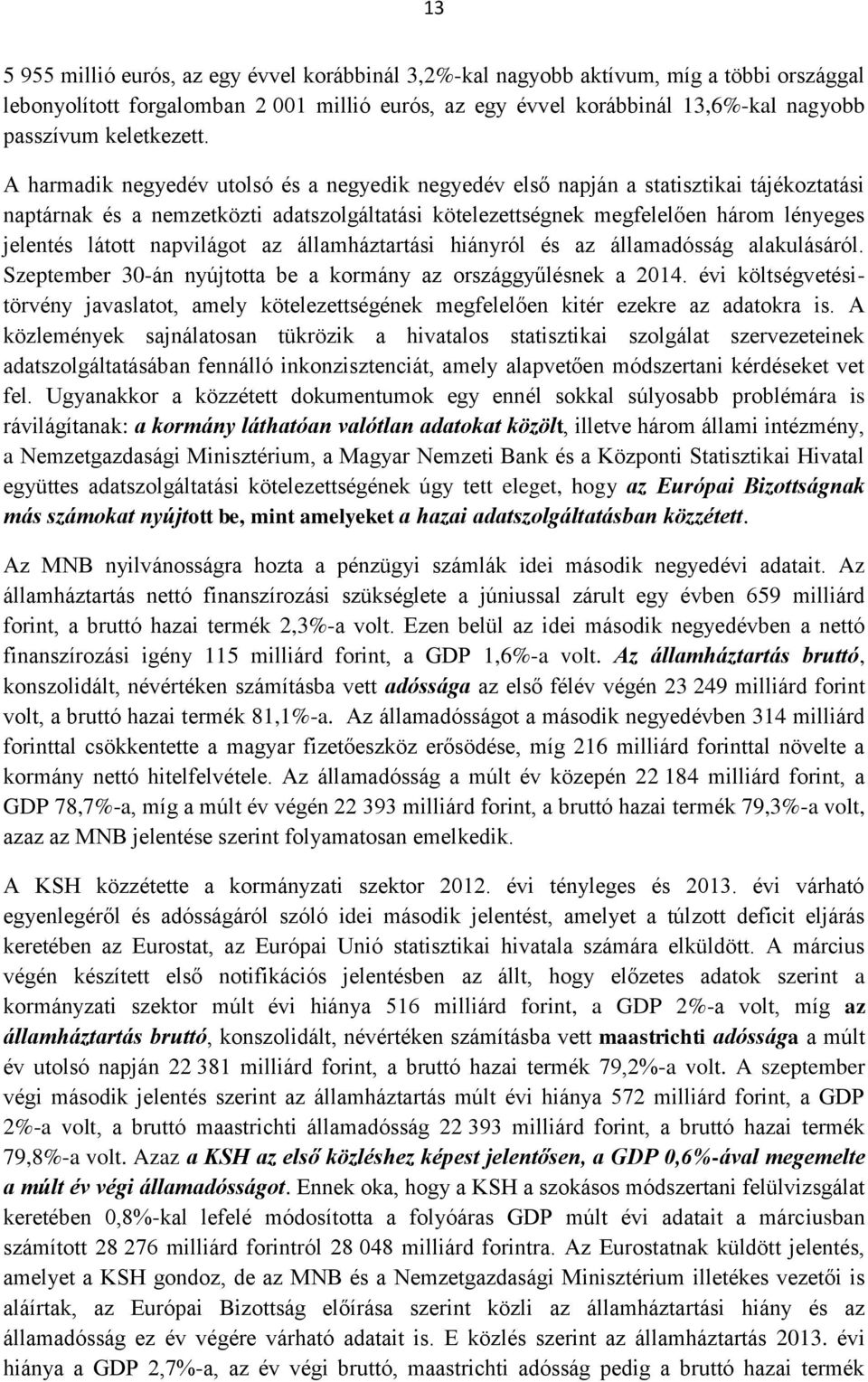 A harmadik negyedév utolsó és a negyedik negyedév első napján a statisztikai tájékoztatási naptárnak és a nemzetközti adatszolgáltatási kötelezettségnek megfelelően három lényeges jelentés látott