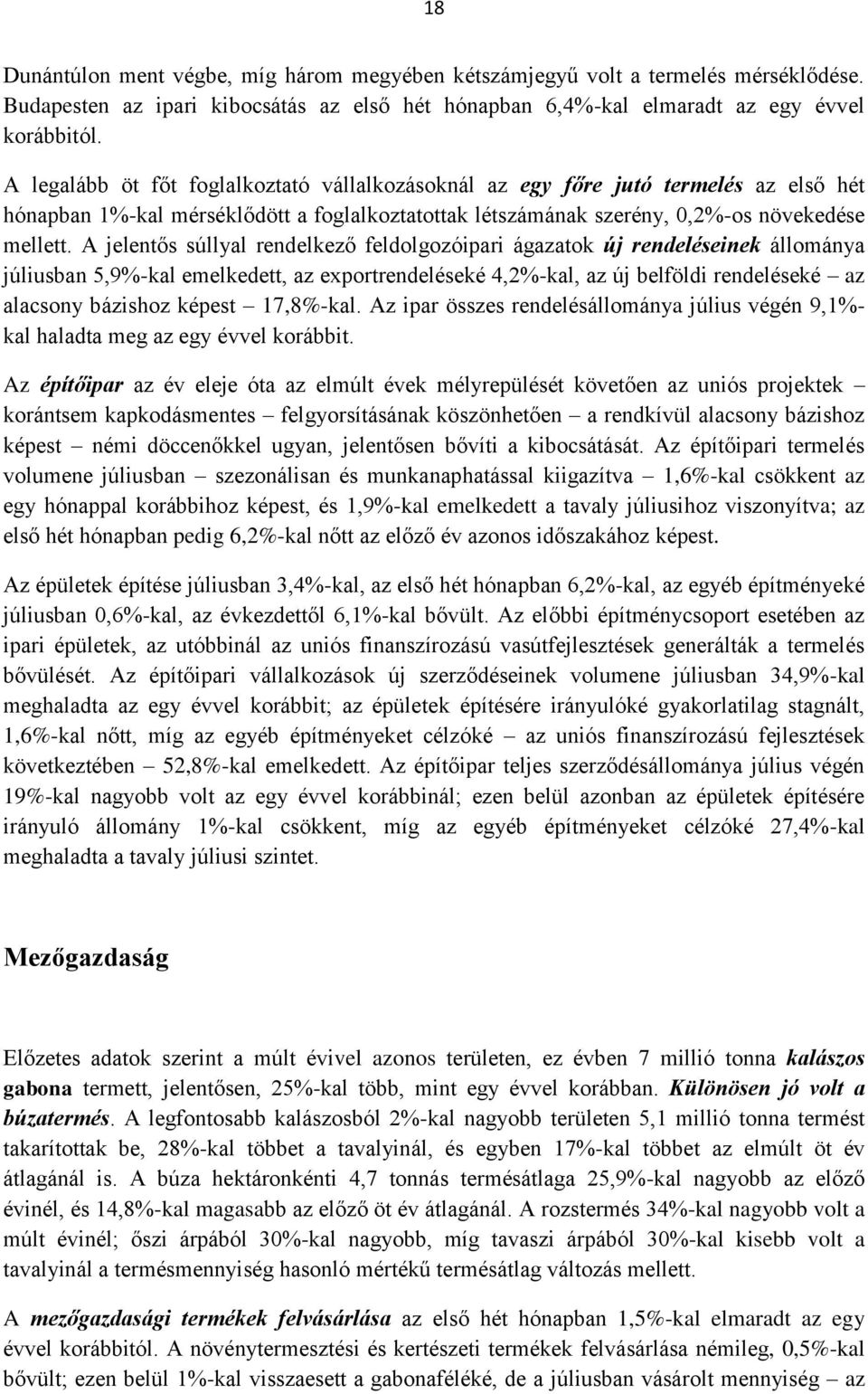 A jelentős súllyal rendelkező feldolgozóipari ágazatok új rendeléseinek állománya júliusban 5,9%-kal emelkedett, az exportrendeléseké 4,2%-kal, az új belföldi rendeléseké az alacsony bázishoz képest