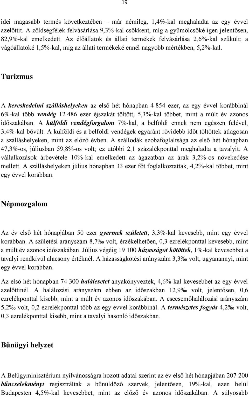 Turizmus A kereskedelmi szálláshelyeken az első hét hónapban 4 854 ezer, az egy évvel korábbinál 6%-kal több vendég 12 486 ezer éjszakát töltött, 5,3%-kal többet, mint a múlt év azonos időszakában.