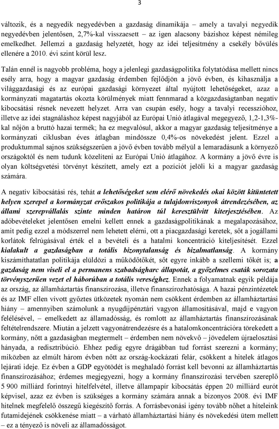 Talán ennél is nagyobb probléma, hogy a jelenlegi gazdaságpolitika folytatódása mellett nincs esély arra, hogy a magyar gazdaság érdemben fejlődjön a jövő évben, és kihasználja a világgazdasági és az