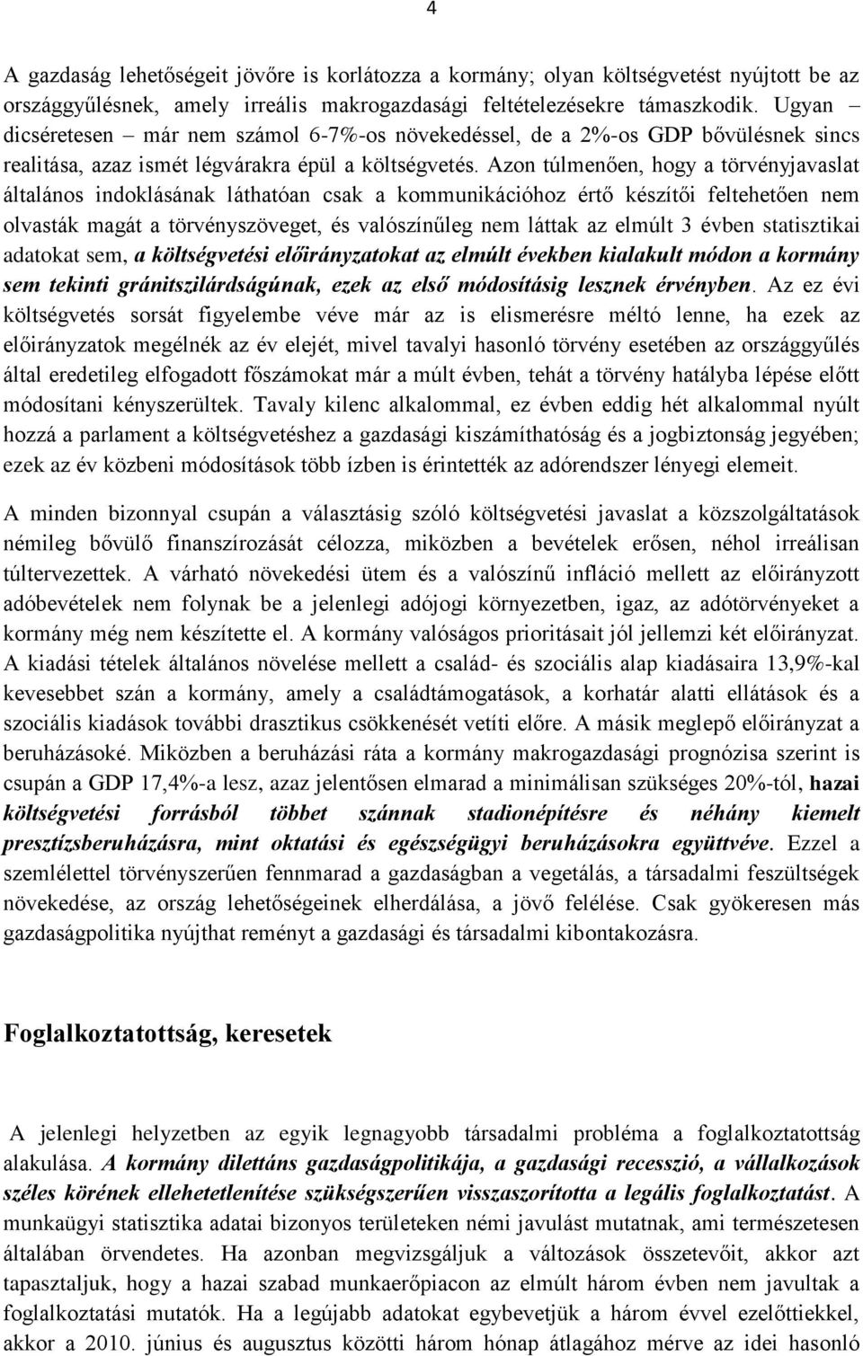 Azon túlmenően, hogy a törvényjavaslat általános indoklásának láthatóan csak a kommunikációhoz értő készítői feltehetően nem olvasták magát a törvényszöveget, és valószínűleg nem láttak az elmúlt 3