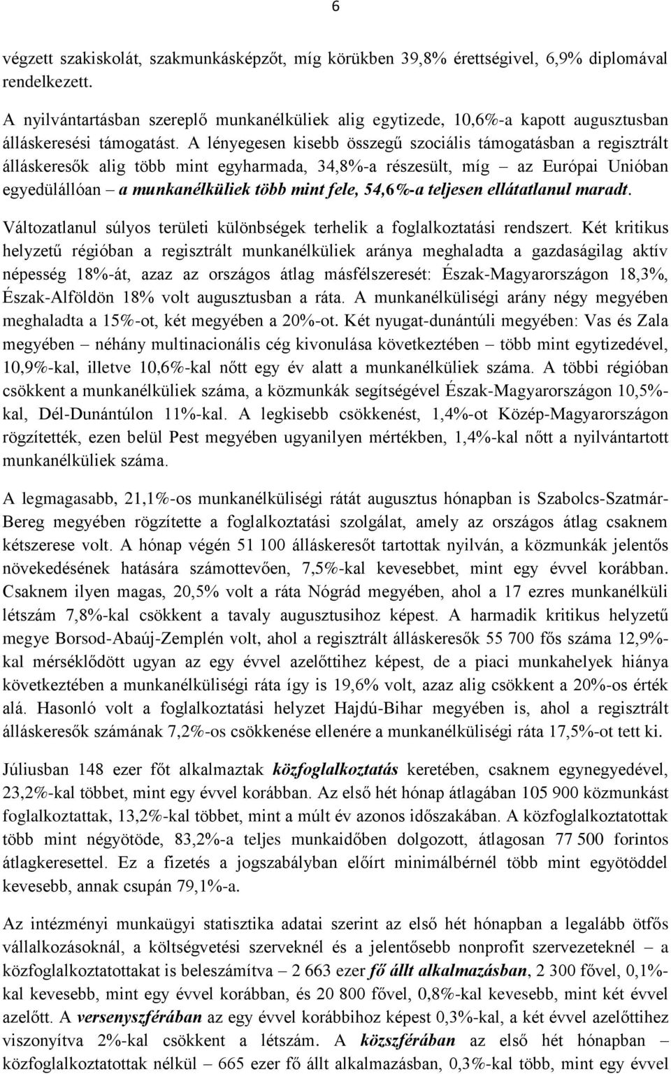 A lényegesen kisebb összegű szociális támogatásban a regisztrált álláskeresők alig több mint egyharmada, 34,8%-a részesült, míg az Európai Unióban egyedülállóan a munkanélküliek több mint fele,