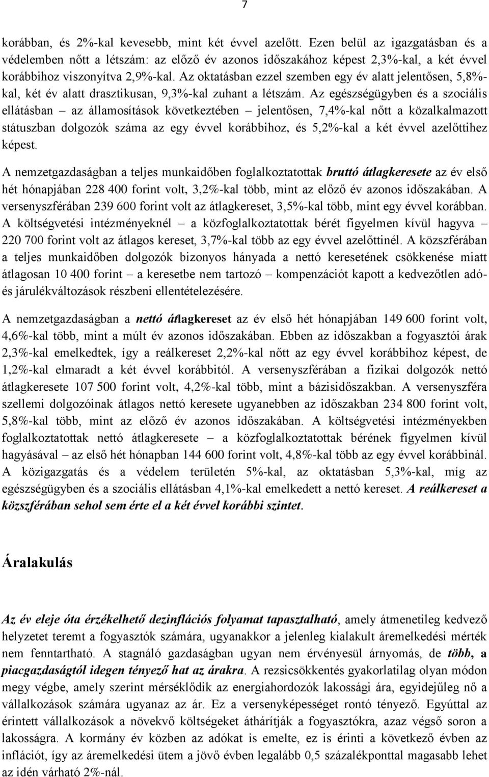 Az oktatásban ezzel szemben egy év alatt jelentősen, 5,8%- kal, két év alatt drasztikusan, 9,3%-kal zuhant a létszám.