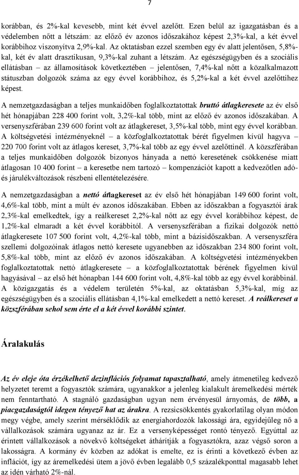 Az oktatásban ezzel szemben egy év alatt jelentősen, 5,8%- kal, két év alatt drasztikusan, 9,3%-kal zuhant a létszám.