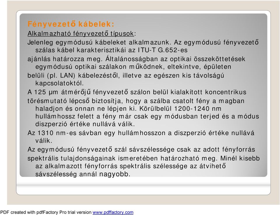 A 125 μm átmérőjű fényvezető szálon belül kialakított koncentrikus törésmutató lépcső biztosítja, hogy a szálba csatolt fény a magban haladjon és onnan ne lépjen ki.