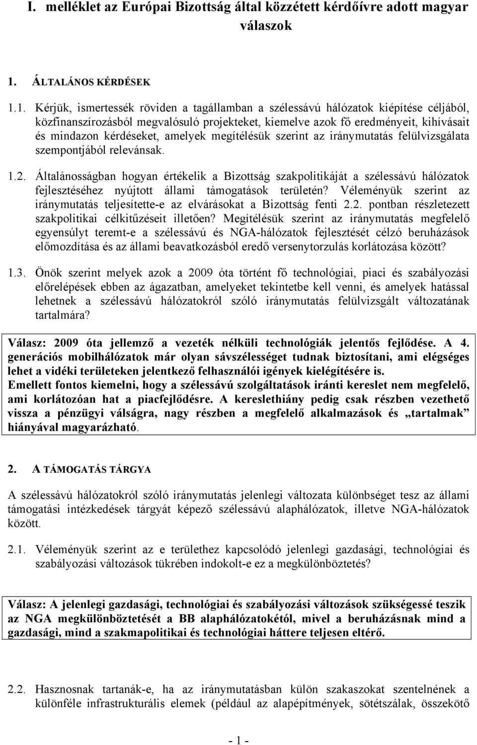 1. Kérjük, ismertessék röviden a tagállamban a szélessávú hálózatok kiépítése céljából, közfinanszírozásból megvalósuló projekteket, kiemelve azok fő eredményeit, kihívásait és mindazon kérdéseket,