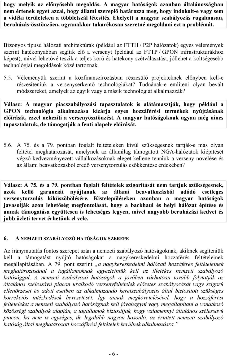 Ehelyett a magyar szabályozás rugalmasan, beruházás-ösztönzően, ugyanakkor takarékosan szeretné megoldani ezt a problémát.