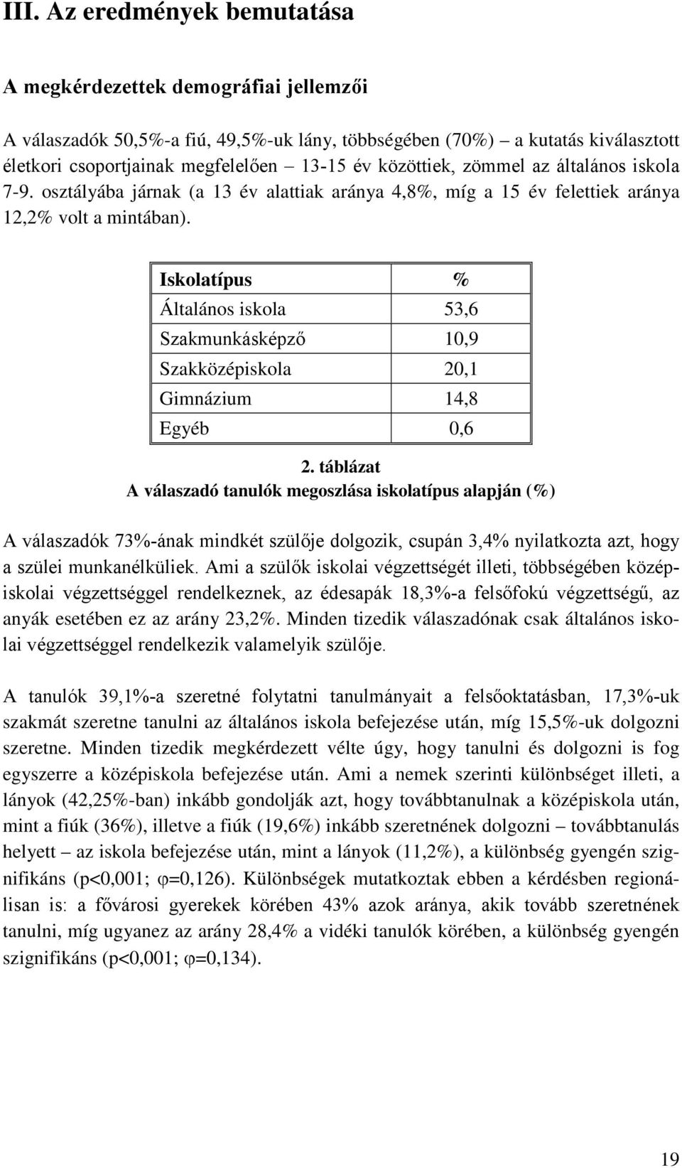 Iskolatípus % Általános iskola 53,6 Szakmunkásképző 10,9 Szakközépiskola 20,1 Gimnázium 14,8 Egyéb 0,6 2.