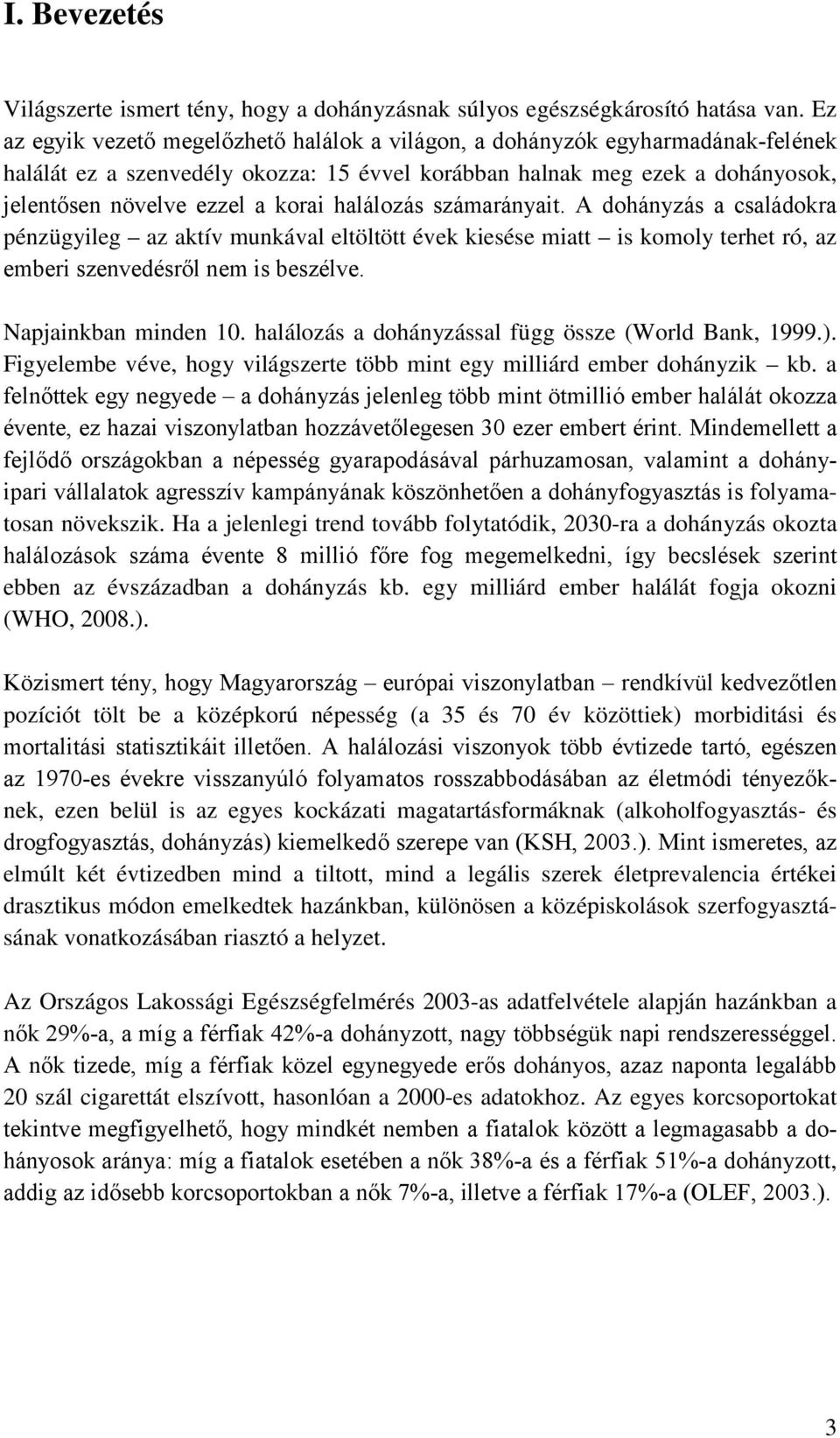 halálozás számarányait. A dohányzás a családokra pénzügyileg az aktív munkával eltöltött évek kiesése miatt is komoly terhet ró, az emberi szenvedésről nem is beszélve. Napjainkban minden 10.