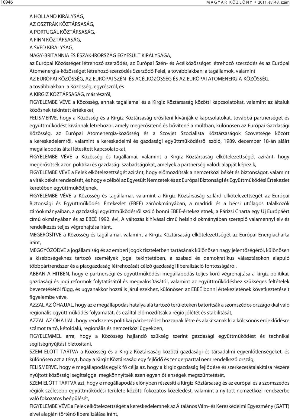 szerzõdés, az Európai Szén- és Acélközösséget létrehozó szerzõdés és az Európai Atomenergia-közösséget létrehozó szerzõdés Szerzõdõ Felei, a továbbiakban: a tagállamok, valamint AZ EURÓPAI KÖZÖSSÉG,