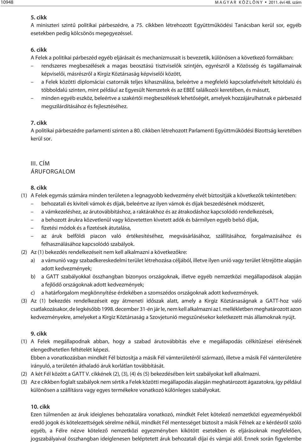 cikk A Felek a politikai párbeszéd egyéb eljárásait és mechanizmusait is bevezetik, különösen a következõ formákban: rendszeres megbeszélések a magas beosztású tisztviselõk szintjén, egyrészrõl a