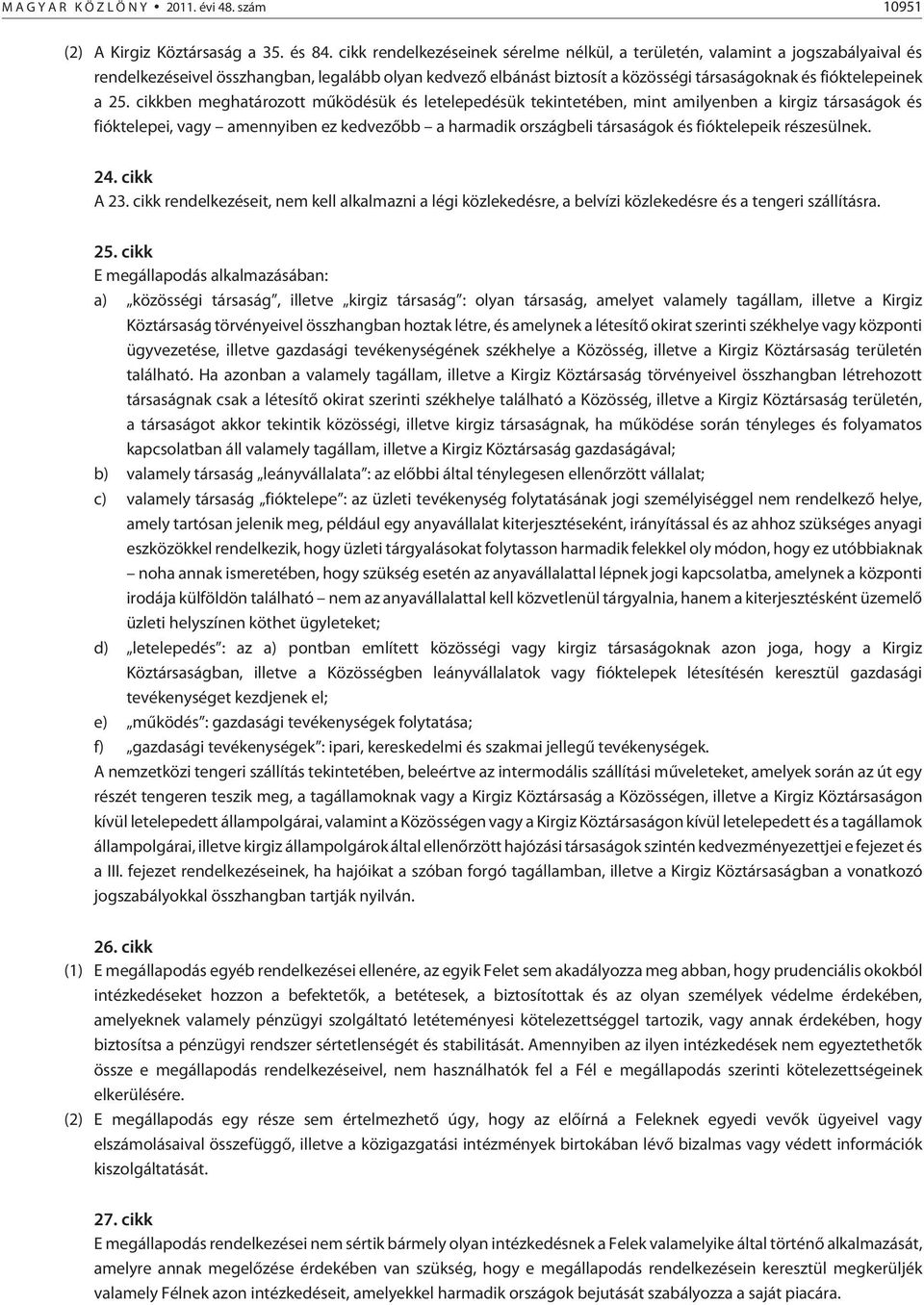 25. cikkben meghatározott mûködésük és letelepedésük tekintetében, mint amilyenben a kirgiz társaságok és fióktelepei, vagy amennyiben ez kedvezõbb a harmadik országbeli társaságok és fióktelepeik