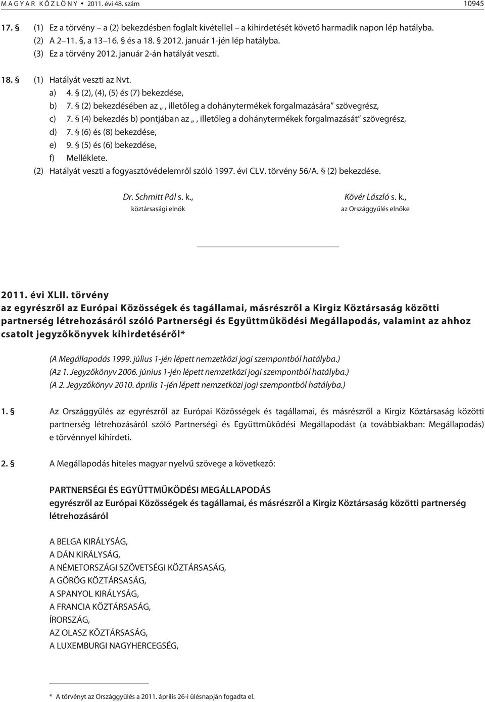 (2) bekezdésében az, illetõleg a dohánytermékek forgalmazására szövegrész, c) 7. (4) bekezdés b) pontjában az, illetõleg a dohánytermékek forgalmazását szövegrész, d) 7. (6) és (8) bekezdése, e) 9.