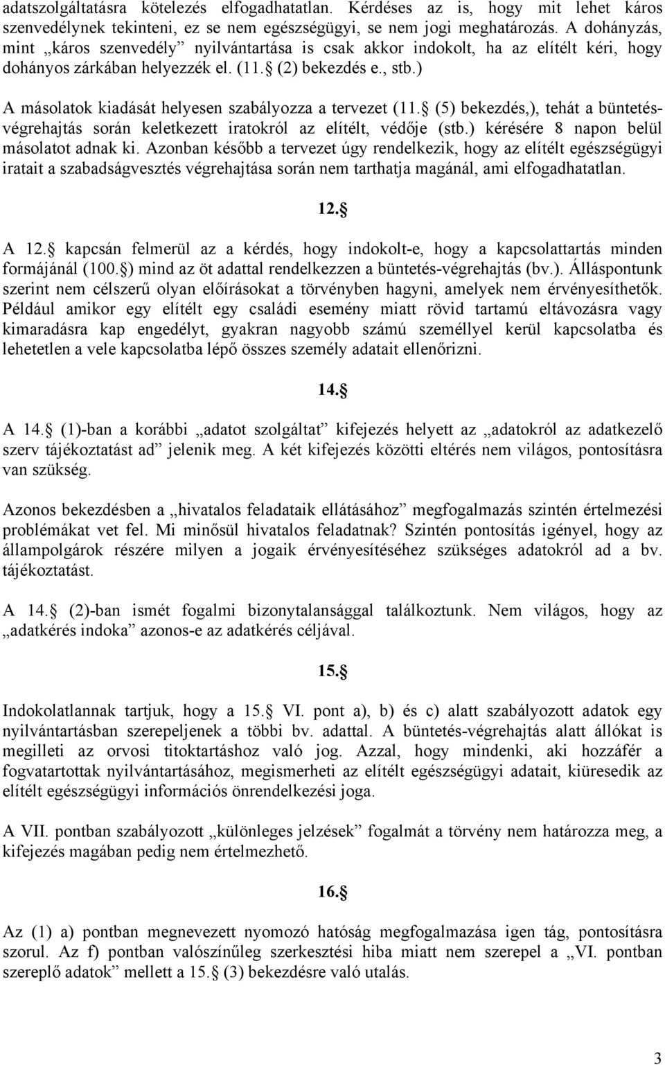 ) A másolatok kiadását helyesen szabályozza a tervezet (11. (5) bekezdés,), tehát a büntetésvégrehajtás során keletkezett iratokról az elítélt, védője (stb.) kérésére 8 napon belül másolatot adnak ki.