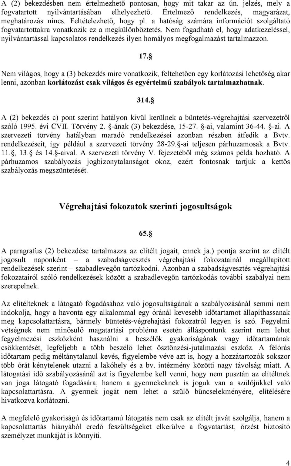 Nem fogadható el, hogy adatkezeléssel, nyilvántartással kapcsolatos rendelkezés ilyen homályos megfogalmazást tartalmazzon. 17.