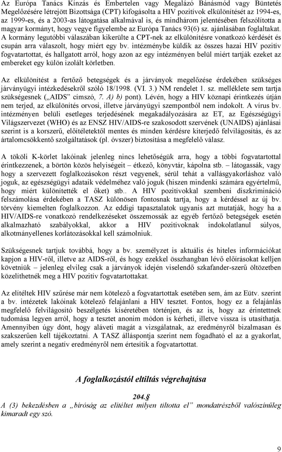 A kormány legutóbbi válaszában kikerülte a CPT-nek az elkülönítésre vonatkozó kérdését és csupán arra válaszolt, hogy miért egy bv.