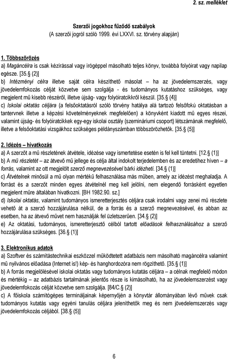 (2)] b) Intézményi célra illetve saját célra készíthető másolat ha az jövedelemszerzés, vagy jövedelemfokozás célját közvetve sem szolgálja - és tudományos kutatáshoz szükséges, vagy megjelent mű