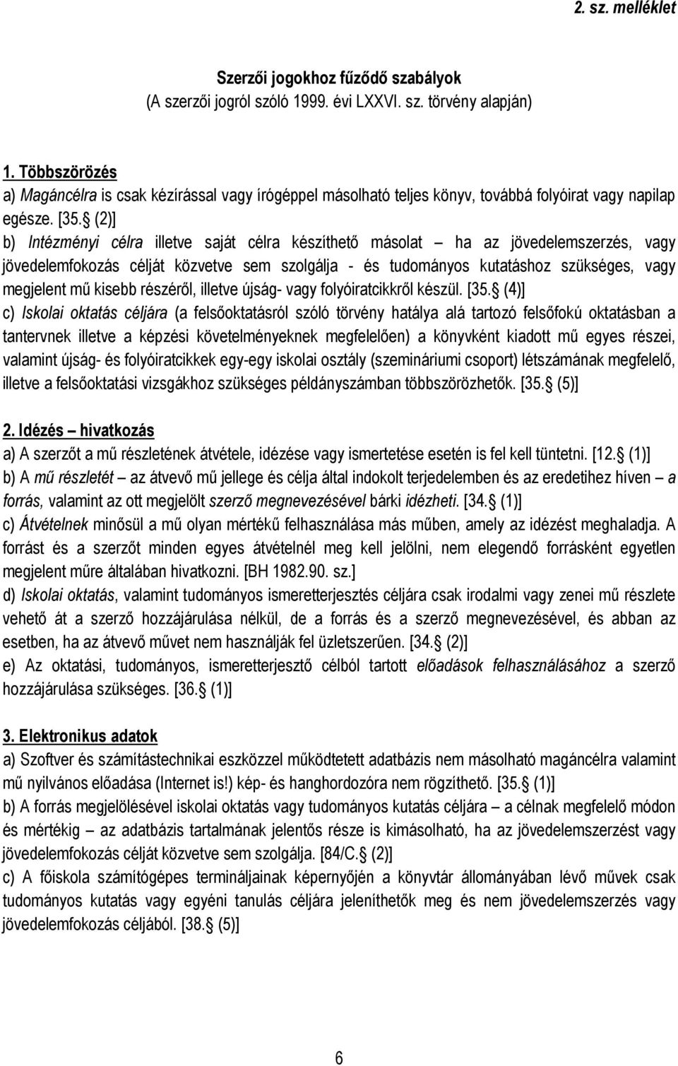 (2)] b) Intézményi célra illetve saját célra készíthető másolat ha az jövedelemszerzés, vagy jövedelemfokozás célját közvetve sem szolgálja - és tudományos kutatáshoz szükséges, vagy megjelent mű