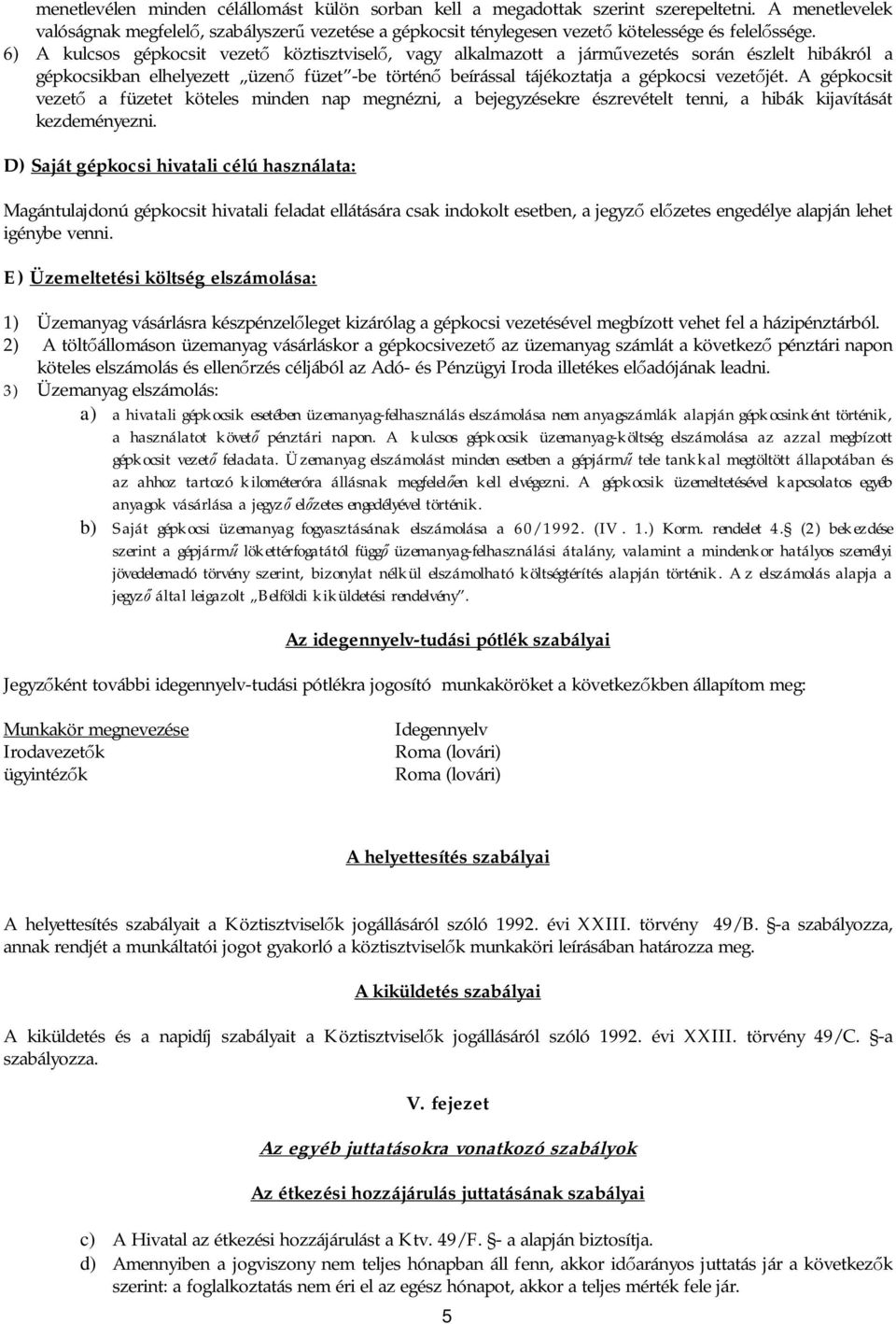 A gépkocsit vezet a füzetet köteles minden nap megnézni, a bejegyzésekre észrevételt tenni, a hibák kijavítását kezdeményezni.