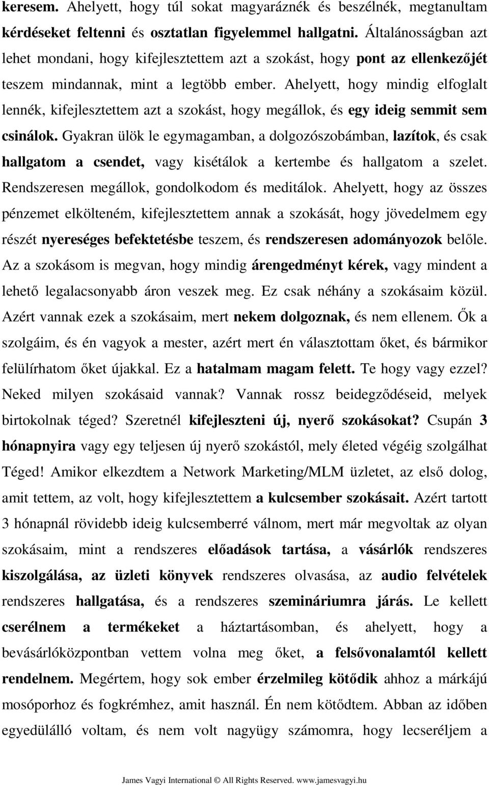 Ahelyett, hogy mindig elfoglalt lennék, kifejlesztettem azt a szokást, hogy megállok, és egy ideig semmit sem csinálok.