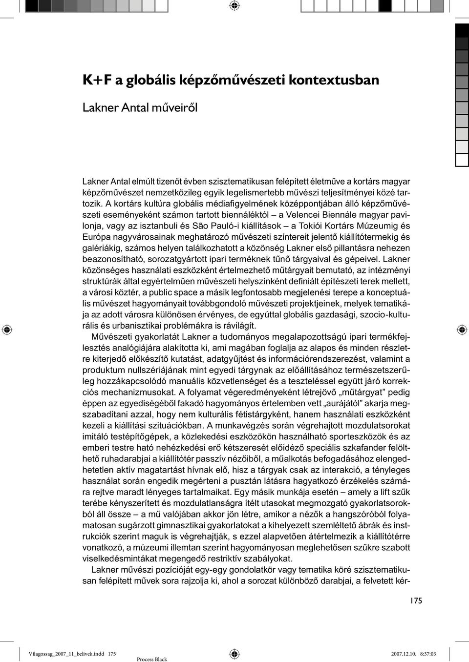 A kortárs kultúra globális médiafigyelmének középpontjában álló képzőművészeti eseményeként számon tartott biennáléktól a Velencei Biennále magyar pavilonja, vagy az isztanbuli és São Pauló-i
