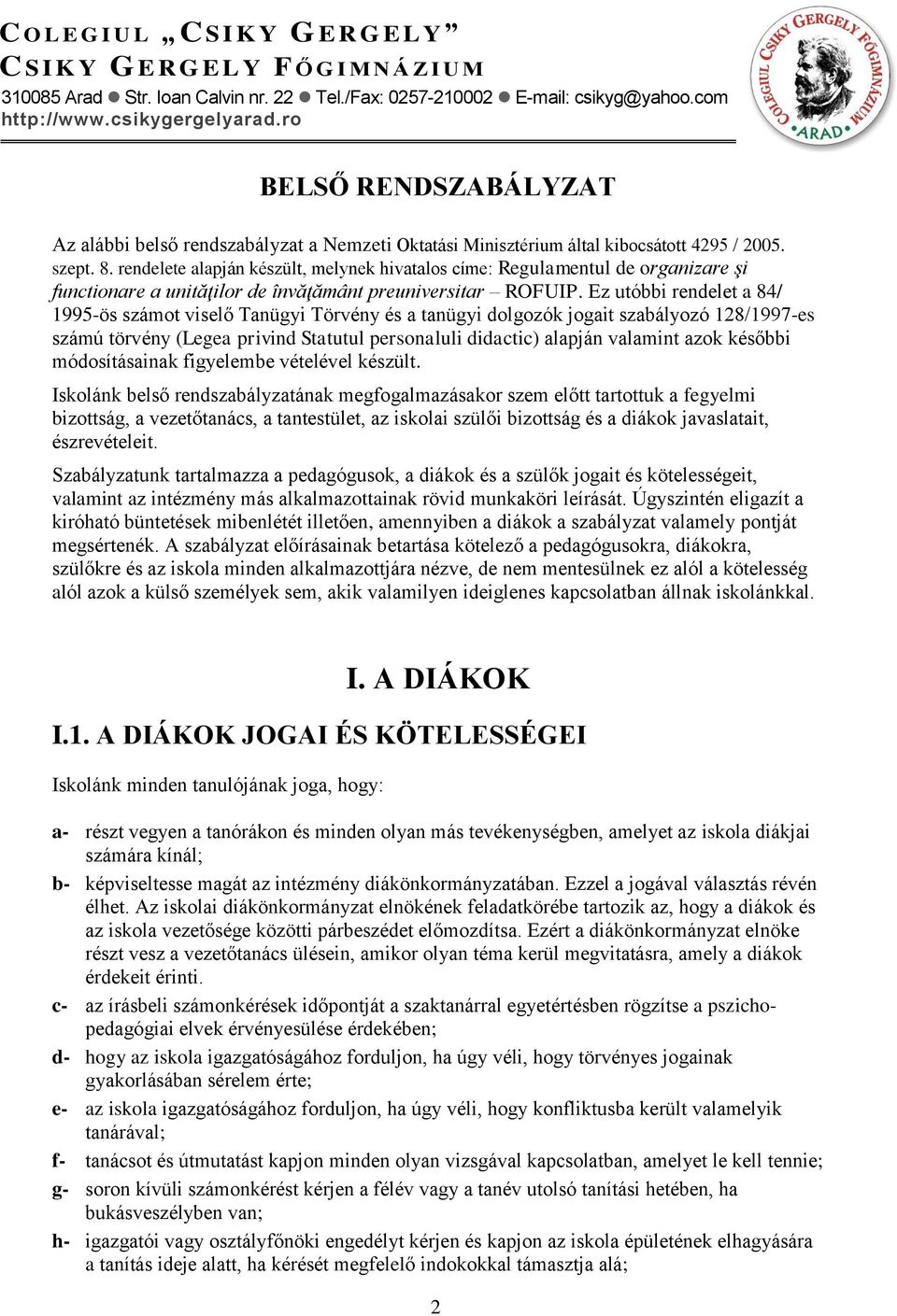 Ez utóbbi rendelet a 84/ 1995-ös számot viselő Tanügyi Törvény és a tanügyi dolgozók jogait szabályozó 128/1997-es számú törvény (Legea privind Statutul personaluli didactic) alapján valamint azok