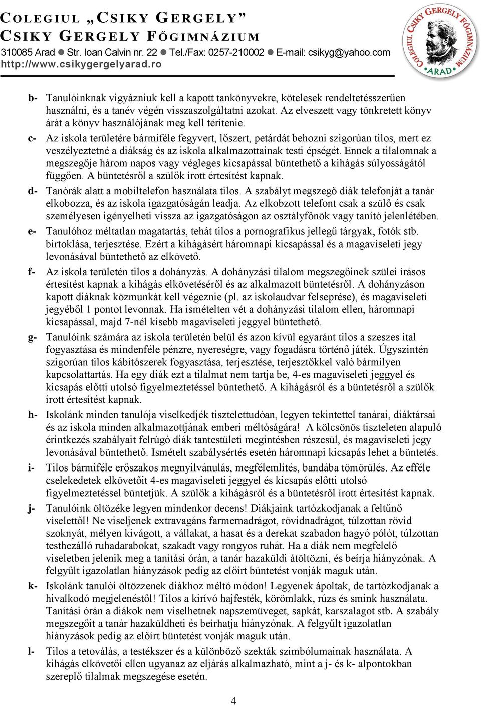 c- Az iskola területére bármiféle fegyvert, lőszert, petárdát behozni szigorúan tilos, mert ez veszélyeztetné a diákság és az iskola alkalmazottainak testi épségét.