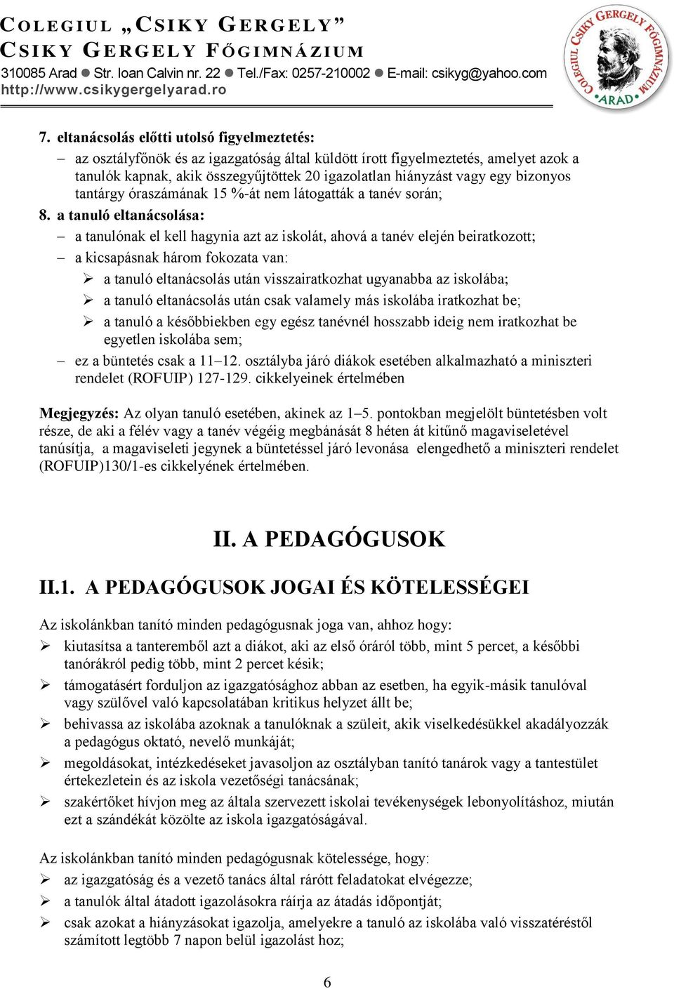 a tanuló eltanácsolása: a tanulónak el kell hagynia azt az iskolát, ahová a tanév elején beiratkozott; a kicsapásnak három fokozata van: a tanuló eltanácsolás után visszairatkozhat ugyanabba az