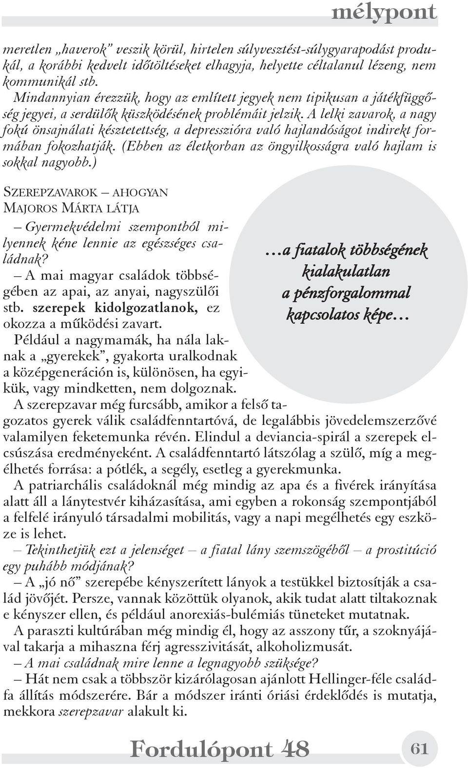 A lelki zavarok, a nagy fokú önsajnálati késztetettség, a depresszióra való hajlandóságot indirekt formában fokozhatják. (Ebben az életkorban az öngyilkosságra való hajlam is sokkal nagyobb.