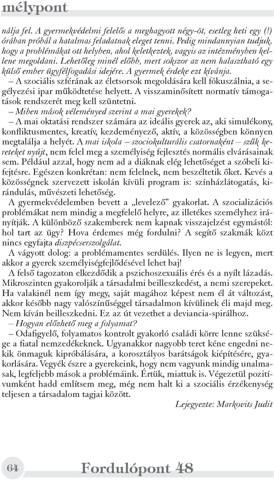 Lehetõleg minél elõbb, mert sokszor az nem halasztható egy külsõ ember ügyfélfogadási idejére. A gyermek érdeke ezt kívánja.