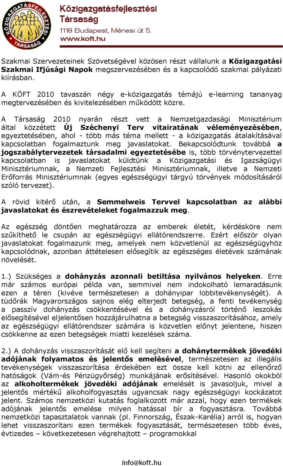 A Társaság 2010 nyarán részt vett a Nemzetgazdasági Minisztérium által közzétett Új Széchenyi Terv vitairatának véleményezésében, egyeztetésében, ahol - több más téma mellett - a közigazgatás