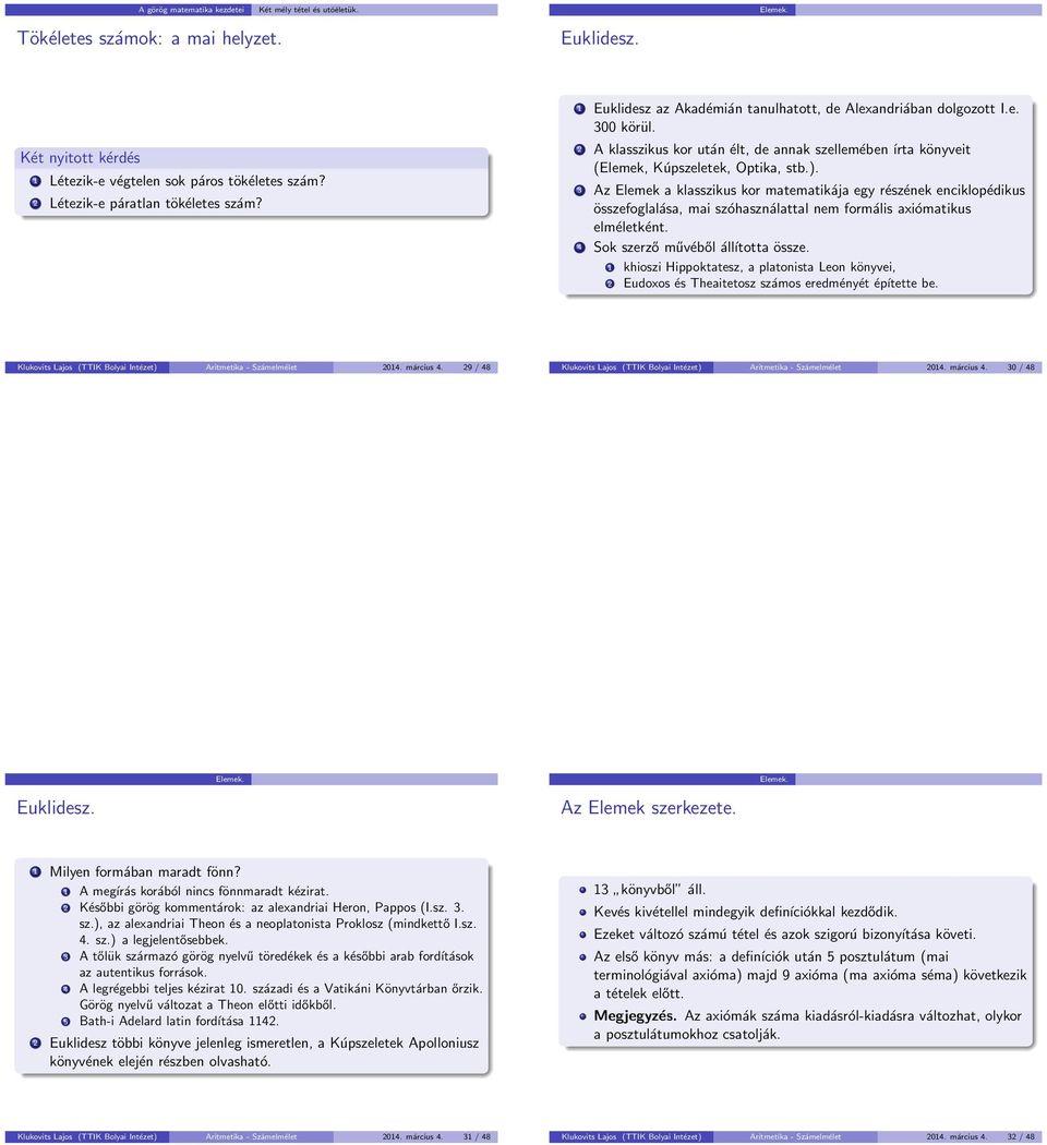 3 Az Elemek a klasszikus kor matematikája egy részének enciklopédikus összefoglalása, mai szóhasználattal nem formális axiómatikus elméletként. 4 Sok szerző művéből álĺıtotta össze.