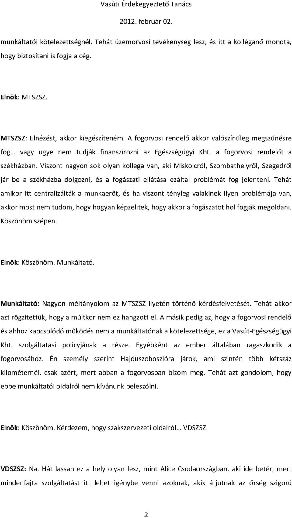 Viszont nagyon sok olyan kollega van, aki Miskolcról, Szombathelyről, Szegedről jár be a székházba dolgozni, és a fogászati ellátása ezáltal problémát fog jelenteni.