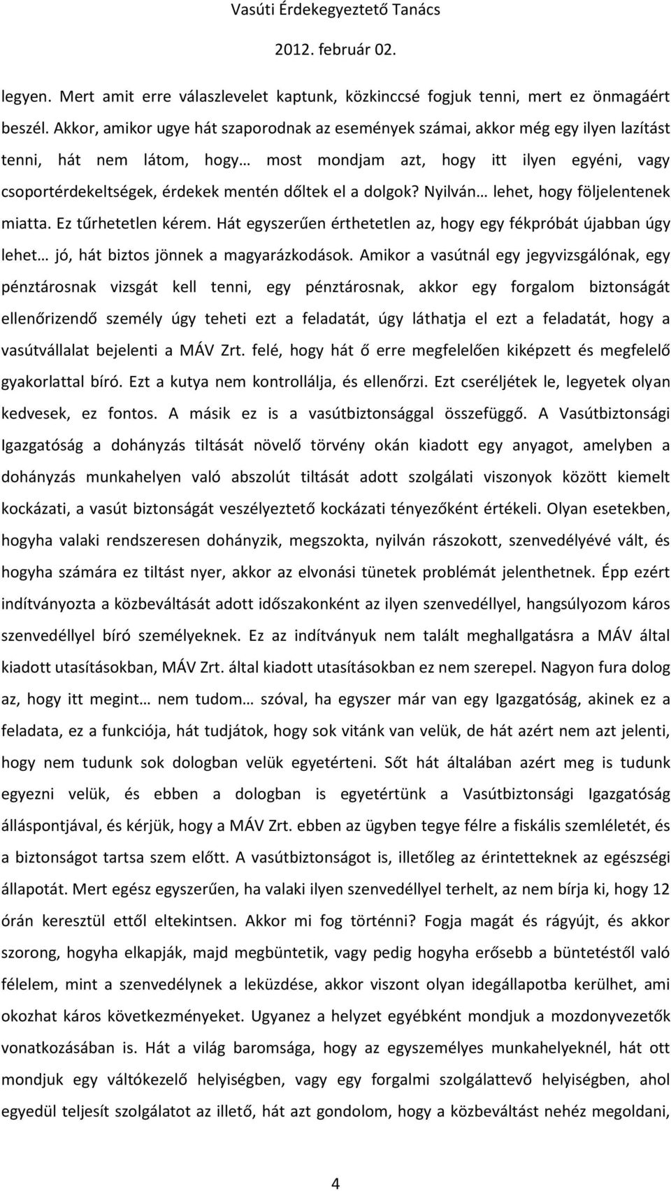 dőltek el a dolgok? Nyilván lehet, hogy följelentenek miatta. Ez tűrhetetlen kérem. Hát egyszerűen érthetetlen az, hogy egy fékpróbát újabban úgy lehet jó, hát biztos jönnek a magyarázkodások.