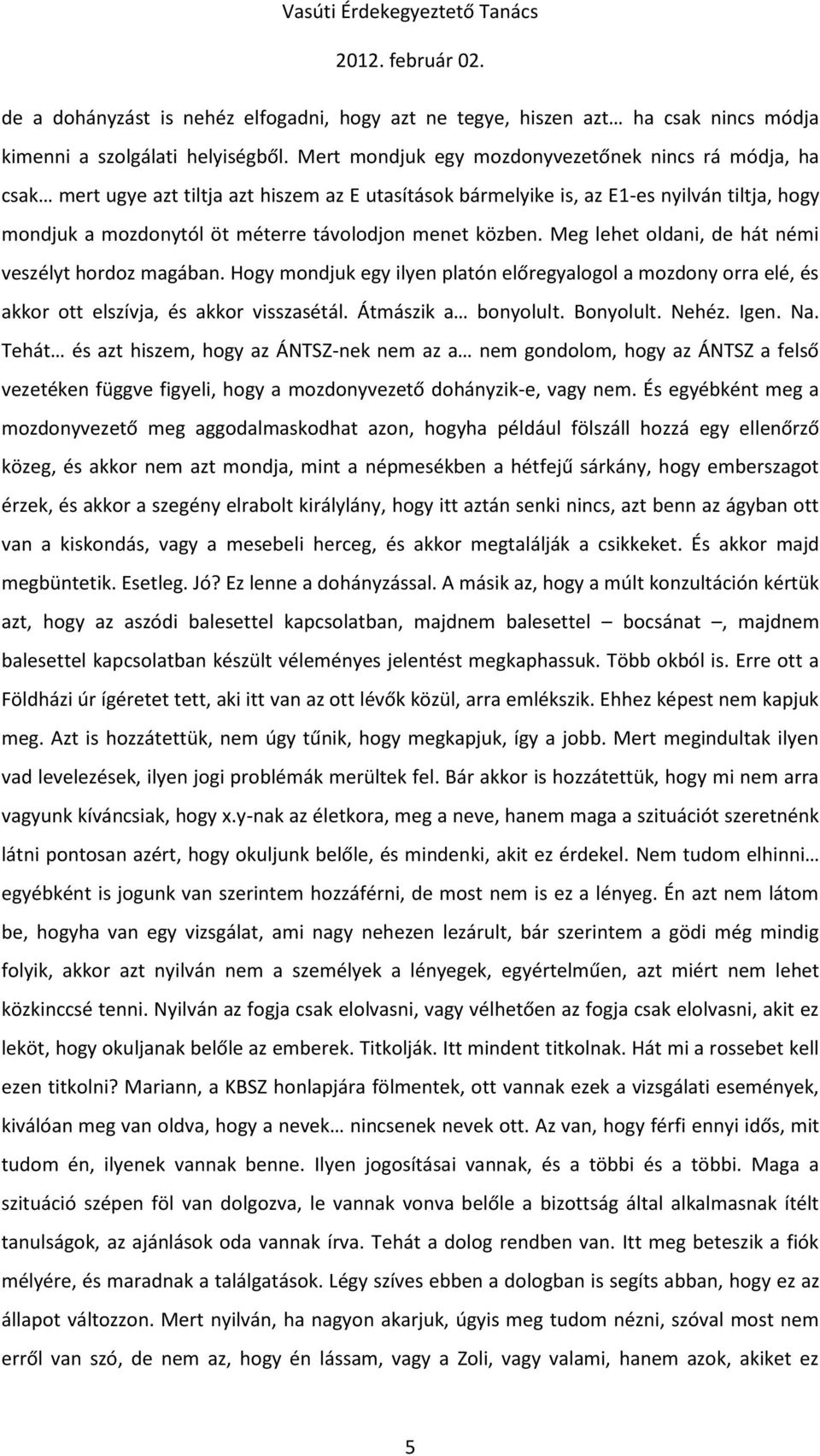 közben. Meg lehet oldani, de hát némi veszélyt hordoz magában. Hogy mondjuk egy ilyen platón előregyalogol a mozdony orra elé, és akkor ott elszívja, és akkor visszasétál. Átmászik a bonyolult.